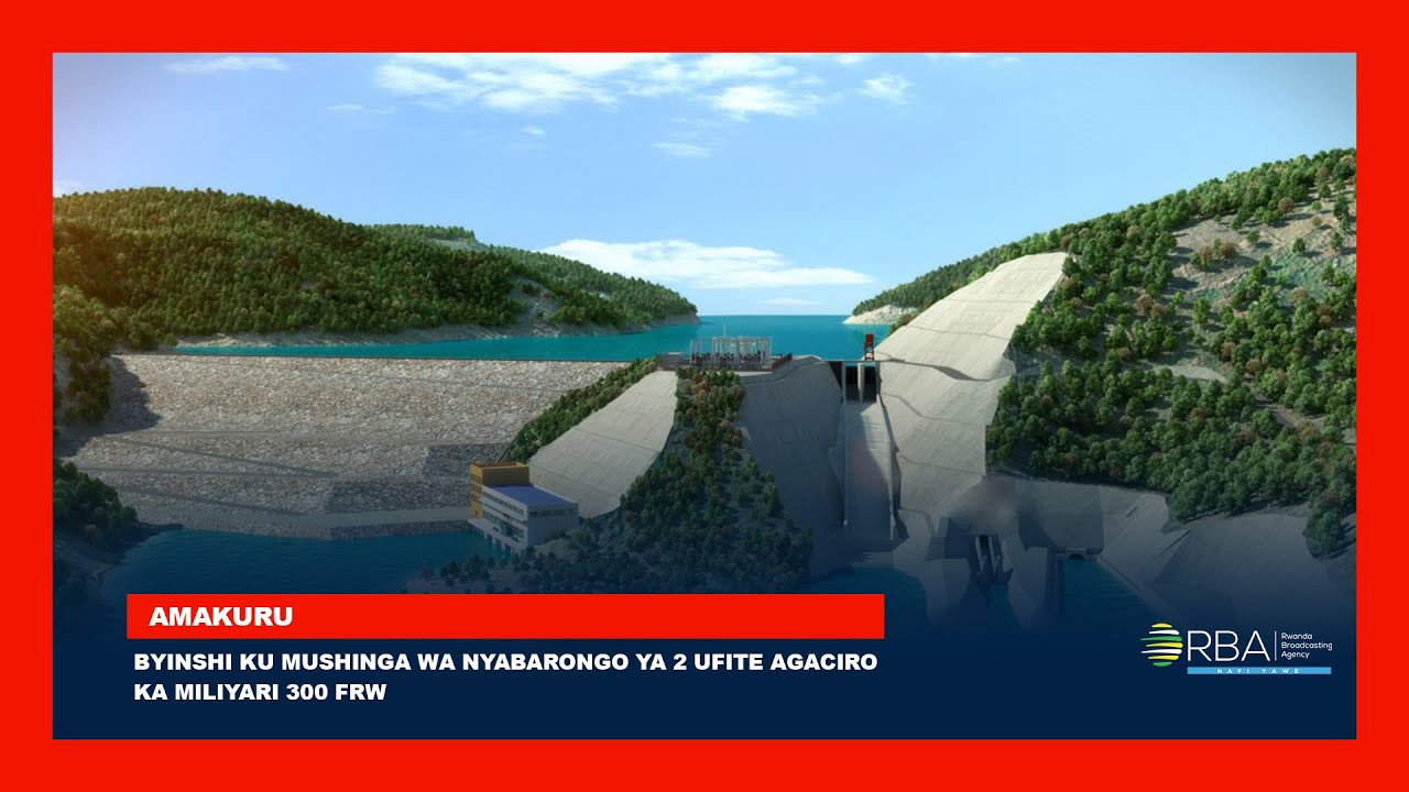 Gakenke: Byinshi ku mushinga wa Nyabarongo ya 2 ufite agaciro ka Miliyari 300 Frw