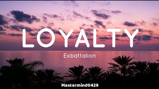 LOYALTY || Exbattalion  Lyrics [Full Version]
