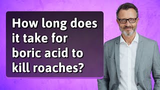 How long does it take for boric acid to kill roaches?