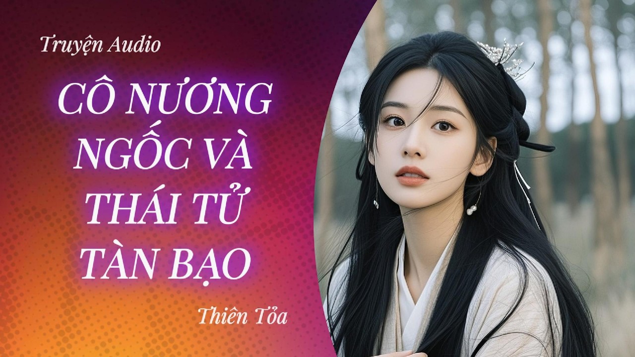 [Truyện Audio] CÔ NƯƠNG NGỐC VÀ THÁI TỬ TÀN BẠO || DIỆU DƯƠNG