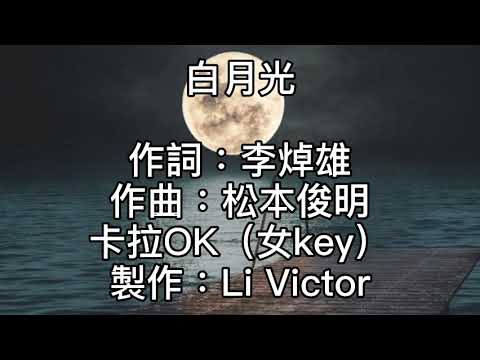卡拉OK~白月光~女key  白月光！照天涯的兩端！在心上！卻不在身旁！擦不乾！你當時的淚光！路太長！追不回原諒！你是我！不能言說的傷！想遺忘！又忍不住回想！像流亡！一路跌跌撞撞！