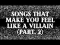 Songs that make you feel like a villain - (Part. 2)