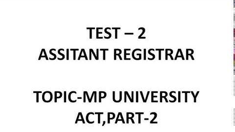 TEST-  2, TOPIC; MP UNIVERSITY ACT,1973, PART 2, MPPSC,ASSITANT REGISTRAR