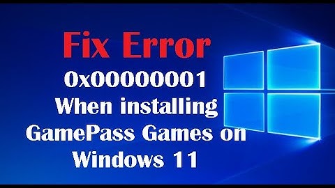 How to Fix Error 0x00000001 When installing GamePass Games on Windows 11