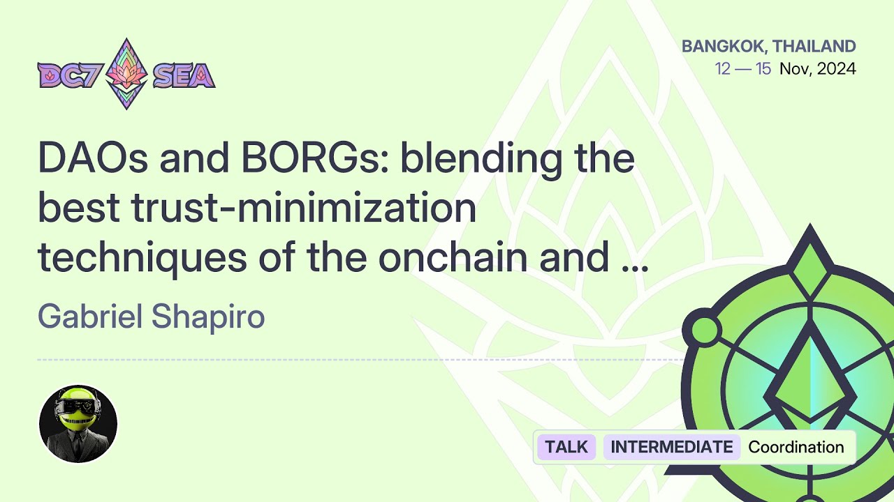 DAOs and BORGs: blending the best trust-minimization techniques of the onchain and o... | Devcon SEA