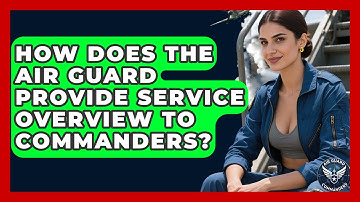 How Does the Air Guard Provide Service Overview to Commanders? - Air Guard Commanders