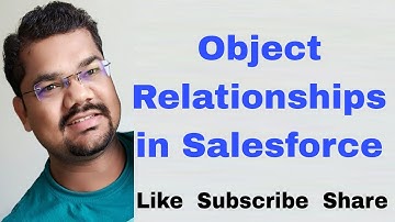 #17 Object Relationships in Salesforce | Master Detail Lookup One to Many, Many to Many Relationship