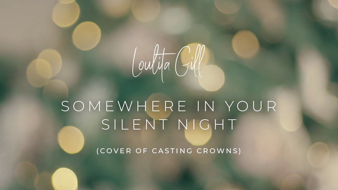 Watch Somewhere In Your Silent Night (Cover of Casting Crowns by Loulita Gill) - Official Lyric Video on YouTube Watch Somewhere In Your Silent Night (Cover of Casting Crowns by Loulita Gill) - Official Lyric Video on YouTube
