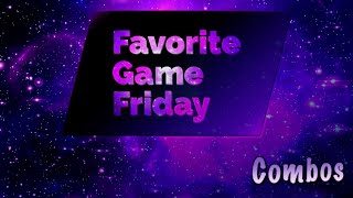 Favorite Game Friday Combos