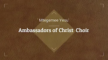 AMBASSADORS OF CHRIST CHOIR - MTEGEMEE YESU LYRICS