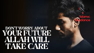 Don’t Worry About Your Future, Allah Will Take Care