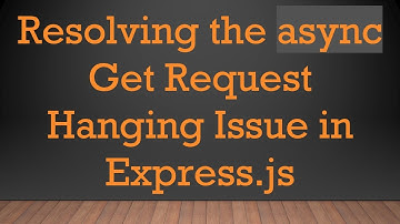 Resolving the async Get Request Hanging Issue in Express.js