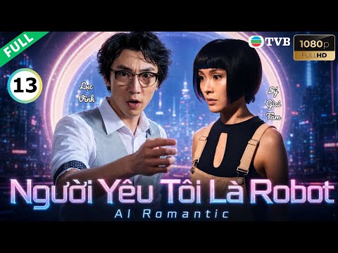 Phim TVB lồng tiếng Người Yêu Tôi Là Robot 13/30 | Lý Gia Tâm, Lục Vĩnh, Mạch Mỹ Ân | 2021