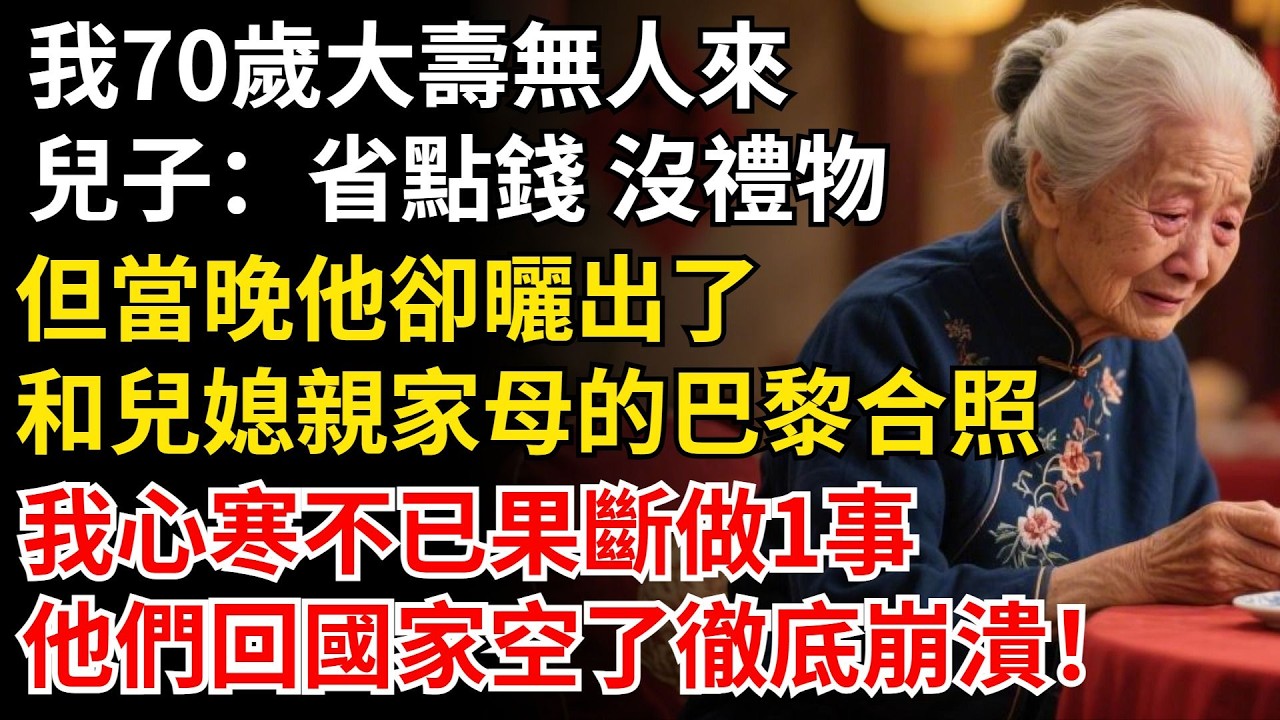 我70歲大壽無人來，兒子：省點錢 沒禮物，但當晚他卻曬出了，和兒媳親家母的巴黎合照，我心寒不已果斷做1事，他們回國家空了徹底崩潰！#晚年生活#中老年生活#為人處世#生活經驗#情感故事#幸福人生