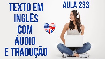 APRENDA INGLÊS COM LEITURA GUIADA - TEXTO EM INGLÊS COM ÁUDIO E TRADUÇÃO #AULA 233