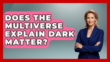 Does The Multiverse Explain Dark Matter? - Profiles in Politics