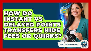 How Do Instant Vs Delayed Points Transfers Hide Fees Or Quirks? - Points and Perks Channel