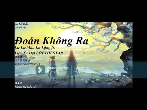 [Music|Hán Việt]Đoán Không Ra-Lư Lư Mau Im Lặng ft.Lưu Tư Đạt LOFTHESTAR(猜不透-卢卢快闭嘴 ft.刘思达LOFTHESTAR)