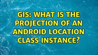GIS: What is the projection of an Android Location class instance? (3 Solutions!!)