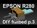 DIY  A4 Epson R280 flatbed printer p.3 / Классический планшетный принтер A4 формата