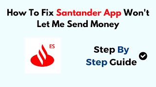 How To Fix Santander App Won't Let Me Send Money