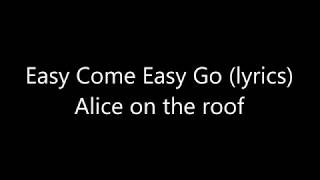 Easy Come Easy Go Lyrics - Alice on the roof