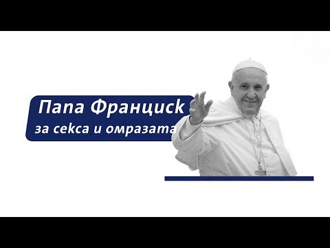 Папа Франциск за секса и омразата
