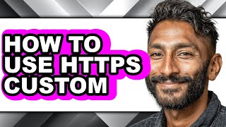 How to Use Https Custom (full Guide)