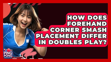 How Does Forehand Corner Smash Placement Differ In Doubles Play? - Ping Pong Prodigy