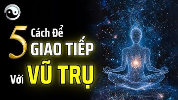 5 CÁCH GIAO TIẾP VỚI VŨ TRỤ: CHỈ CẦN HỎI VÀ NHẬN ĐƯỢC ĐIỀU BẠN MUỐN | MẬT MÃ CỔ NHÂN