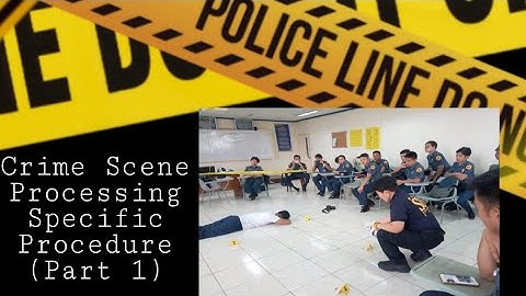 CRIME SCENE PROCESSING Specific Procedure Part 1