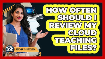 How Often Should I Review My Cloud Teaching Files?