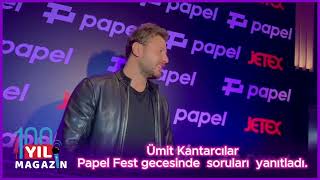 Ümit Kantarcılar Papel Fest gecesinde  soruları  yanıtladı .| #magazin