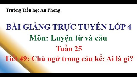 AP || Lớp 4 - Tuần 25 - Luyện từ và câu - Tiết 49: Chủ ngữ trong câu kể Ai là gì?
