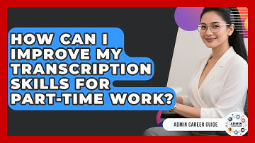 How Can I Improve My Transcription Skills For Part-Time Work? - Admin Career Guide