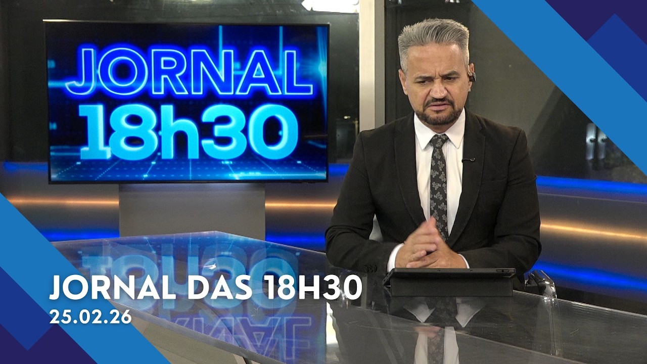 Jornal das 18h30 | Quarta-feira (25/Fev/2026)