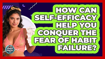 How Can Self-efficacy Help You Conquer The Fear Of Habit Failure? - Habit Hacks Hub
