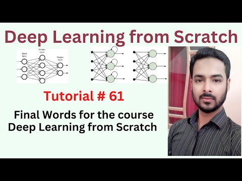 Tutorial 61: Final Words for the course Deep Learning from Scratch | Final session of Deep learning