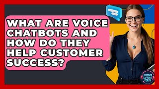 What Are Voice Chatbots And How Do They Help Customer Success - Customer Support Coach