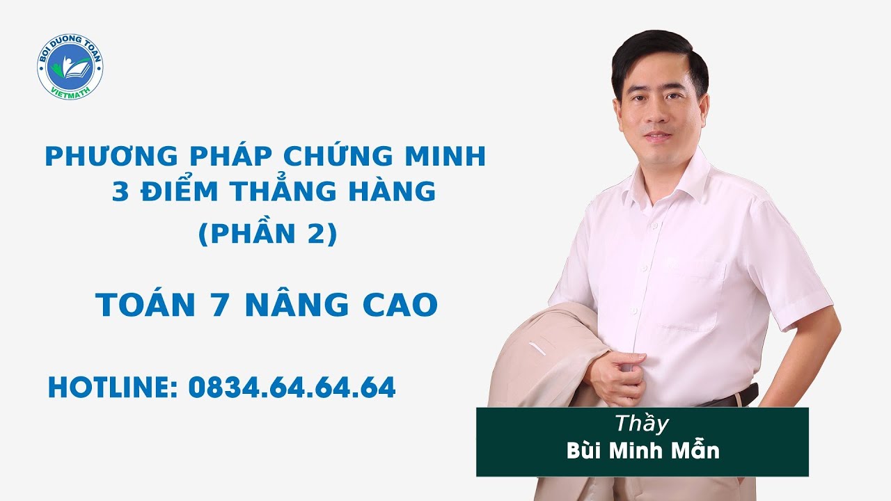 Phương pháp chứng minh 3 điểm thẳng hàng (Phần 2) - Toán 7 nâng cao - Thầy Bùi Minh Mẫn