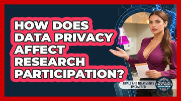 How Does Data Privacy Affect Research Participation? - Trials and Treatments Uncovered