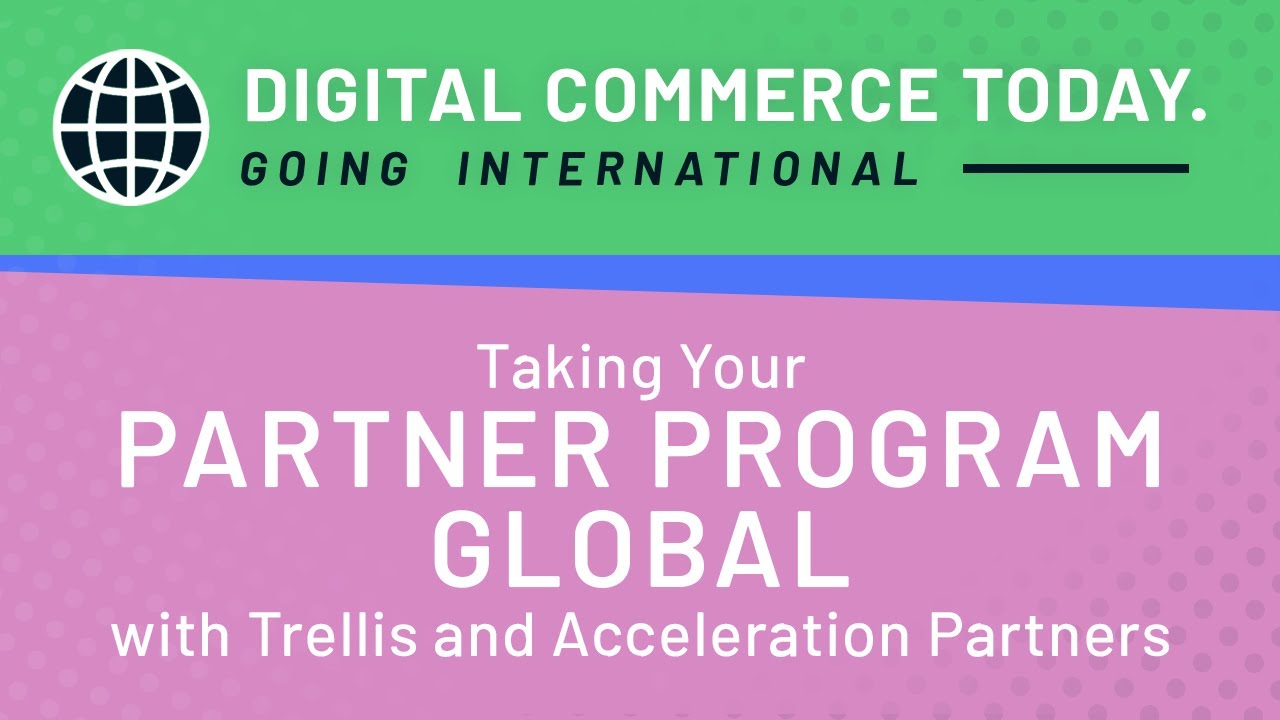 Digital Commerce Today: Taking Your Partner Program Global with Trellis and Acceleration Partners
