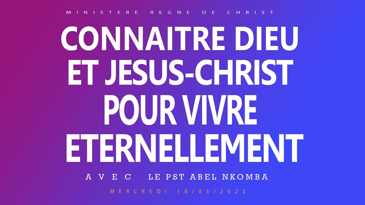PASTEUR ABEL NKOMBA : CONNAITRE DIEU ET JESUS CHRIST POUR VIVRE ETERNELLEMENT