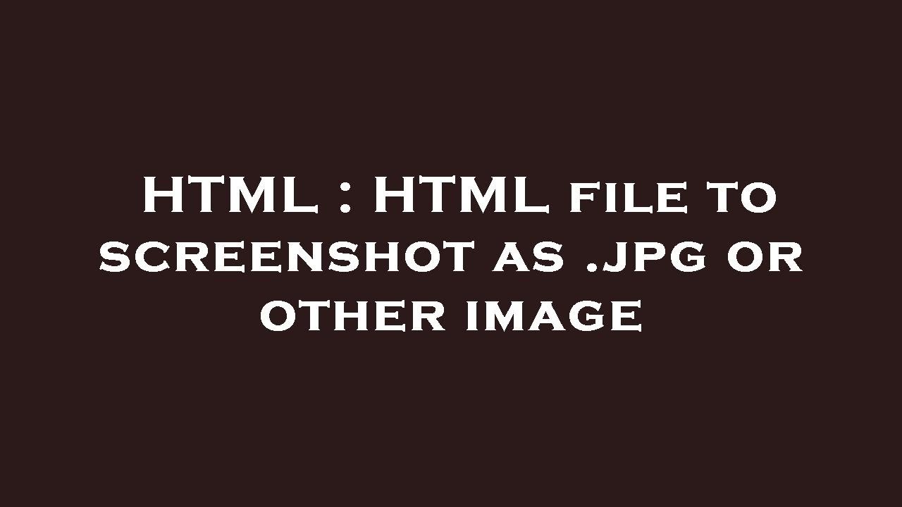HTML : HTML file to screenshot as .jpg or other image - YouTube