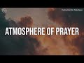 Atmosphere of Prayer || 2 Hour Piano Instrumental for Prayer and Worship