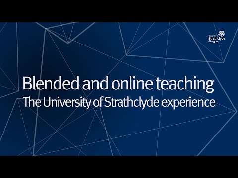 Online & Blended Teaching - the University of Strathclyde Experience