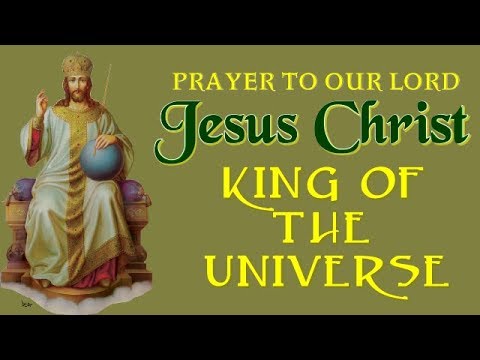 PRAYER TO OUR LORD JESUS CHRIST KING OF THE UNIVERSE (CHRIST THE KING ...