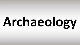How to Pronounce Archaeology