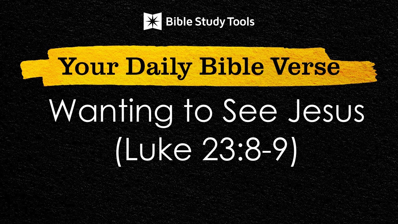 Wanting to See Jesus (Luke 23:8-9) | Your Daily Bible Verse