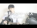 俺たちのサーカス/斉藤和義 ギター弾き語り cover